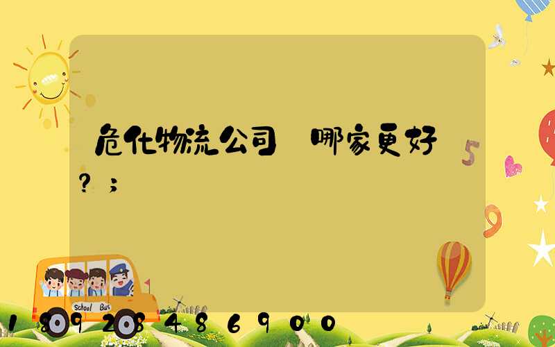 危化物流公司選哪家更好？
